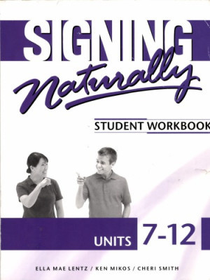 Signing Naturally Units 7-12, student workbook