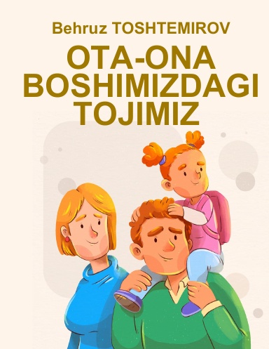 Ota-ona boshimizdagi tojimiz