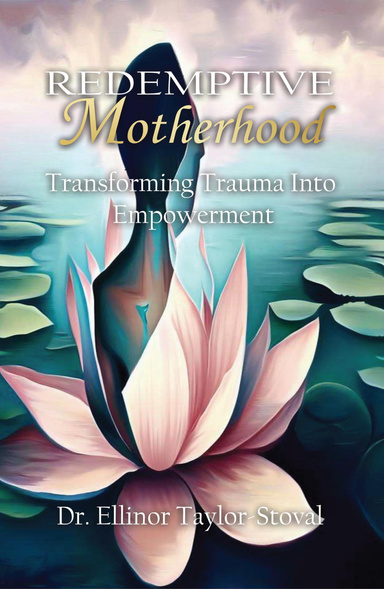 Redemptive Motherhood; Transforming Trauma Into Empowerment