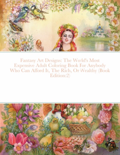 Fantasy Art Designs: The World's Most Expensive Adult Coloring Book For Anybody Who Can Afford It, The Rich, Or Wealthy (Book Edition:2)