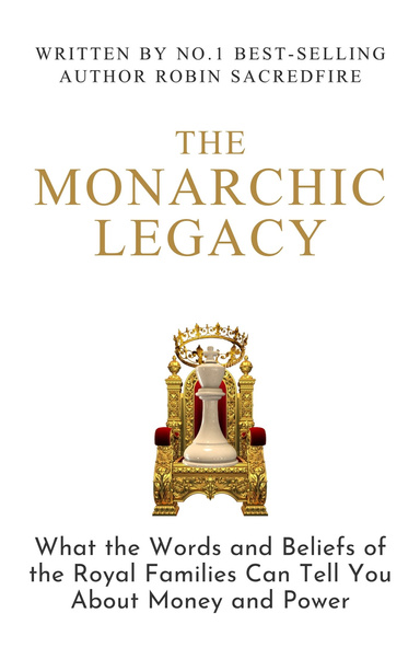 The Monarchic Legacy: What the Words and Believes of Royal Families Can Tell You About Money and Power