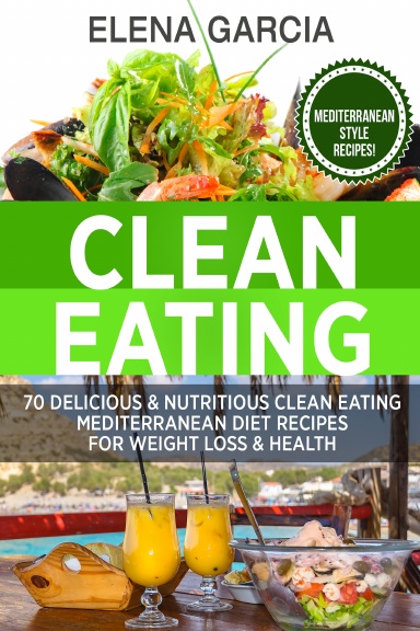 Clean Eating: 70 Delicious and Nutritious Clean Eating Mediterranean Diet Recipes for Weight Loss and Health
