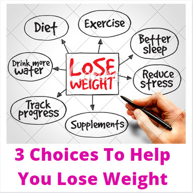 3 Choices To Help You Lose Weight