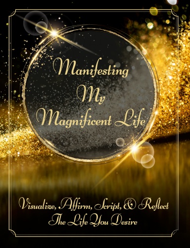 Manifesting My Magnificent Life