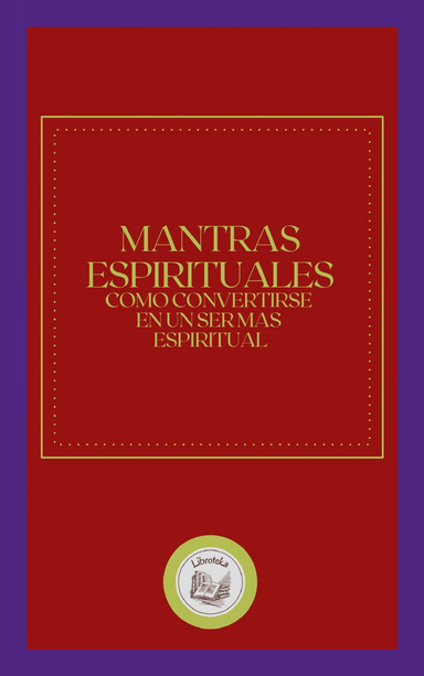 MANTRAS ESPIRITUALES: COMO CONVERTIRSE EN UN SER MAS ESPIRITUAL