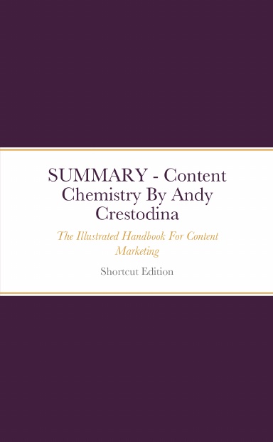 SUMMARY - Content Chemistry: The Illustrated Handbook For Content Marketing By Andy Crestodina