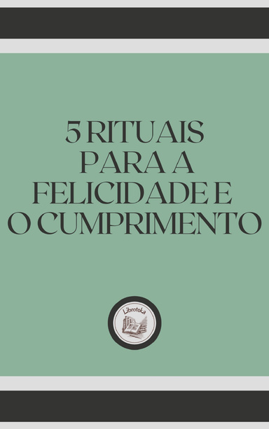 5 RITUAIS PARA A FELICIDADE E O CUMPRIMENTO