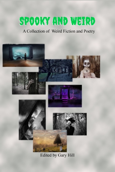 Spooky and Weird: A Collection of Weird Fiction and Poetry