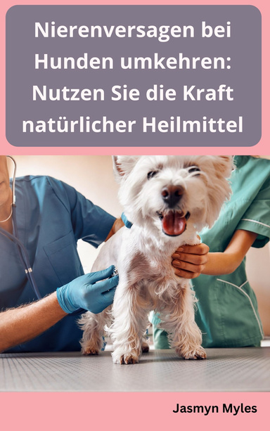 Nierenversagen bei Hunden umkehren: Nutzen Sie die Kraft natürlicher Heilmittel