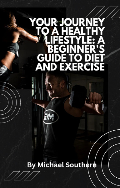 Your Journey to a Healthy Lifestyle: A Beginner's Guide to Diet and Exercise