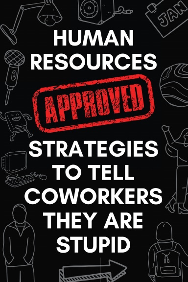 Human Resources Approved Strategies To Tell Coworkers They Are Stupid