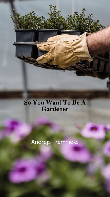 So You Want To Be A Gardener