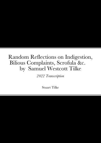 Random Reflections on Indigestion, Bilious Complaints, Scrofula &c. by Samuel Westcott Tilke 1837