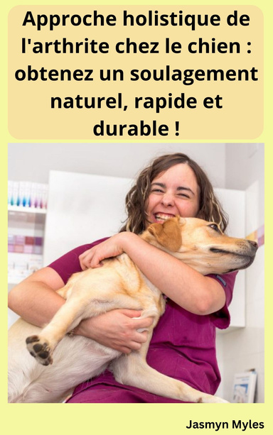 Approche holistique de l'arthrite chez le chien : obtenez un soulagement naturel, rapide et durable!