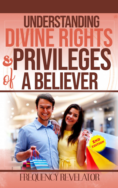 Understandintg Divine Rights and Privileges of a Believer