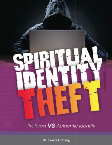 Prefered Verses Authentic Identity Spiritual Identity Theft Series - Volume 3  Paperback By Dr. Ekaete I. Ettang