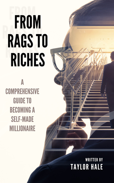 From Rags to Riches: A Comprehensive Guide to Becoming a Self-Made Millionaire