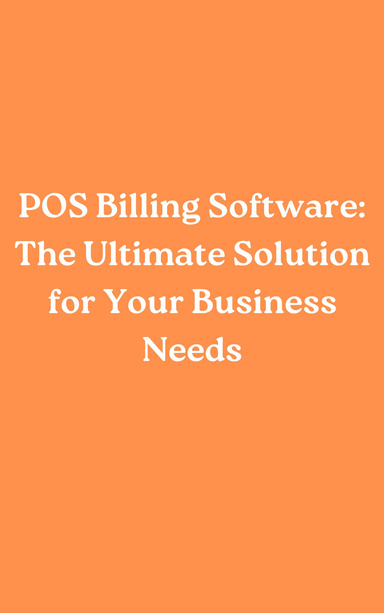 POS Billing Software: The Ultimate Solution for Your Business Needs