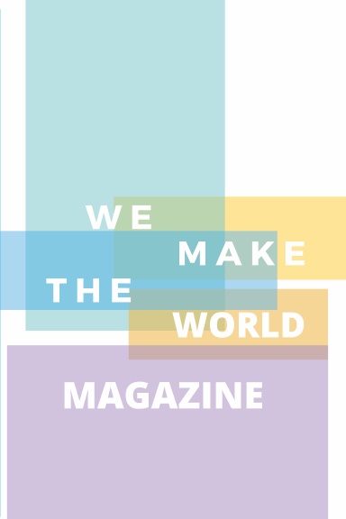 WE MAKE THE WORLD MAGAZINE - ISSUE 1