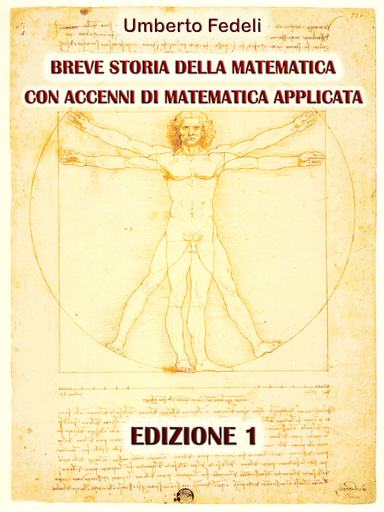 BREVE STORIA DELLA MATEMATICA CON ACCENNI DI MATEMATICA APPLICATA. Edizione 1