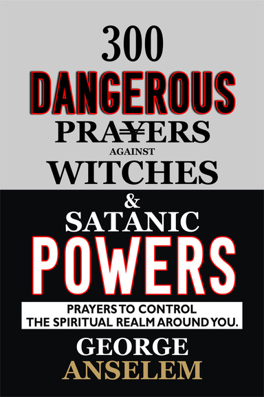 300 DANGEROUS PRAYERS AGAINST WITCHES AND SATANIC POWERS