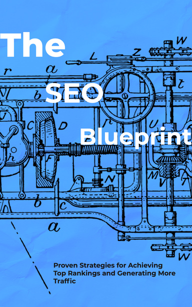 The SEO Blueprint: Proven Strategies for Achieving Top Rankings and Generating More Traffic