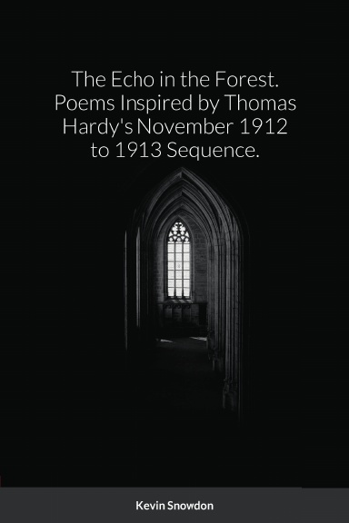 The Echo in the Forest. Poems Inspired by Thomas Hardy's November 1912 to 1913 Sequence.