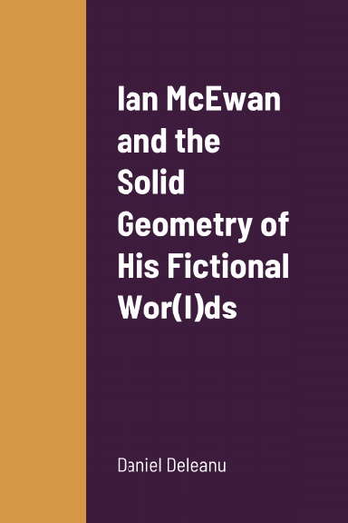Ian McEwan and the Solid Geometry of His Fictional Wor(l)ds