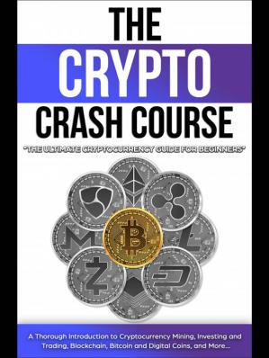 The Crypto Crash Course: The Ultimate Cryptocurrency Guide for Beginners!