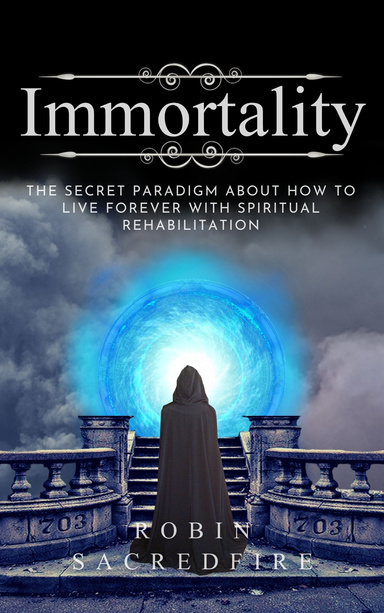 Immortality: The Secret Paradigm About How to Live Forever with Spiritual Rehabilitation