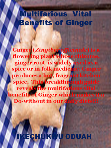 Multifarious Vital Benefits and Uses of Ginger