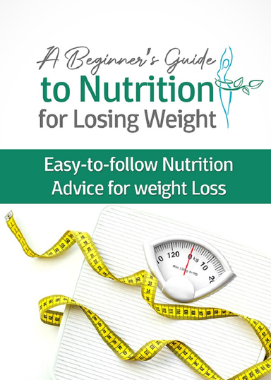 A Beginner's guide to Nutrition for Losing Weight.