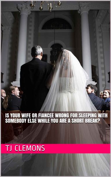Is your wife or fiancee wrong for sleeping with somebody else while you are a short break?