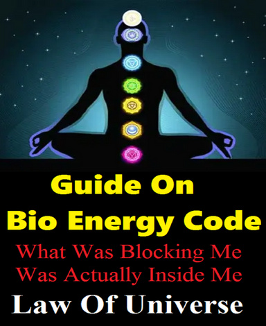 Guide On Bio Energy Code - What Was Blocking Me Was Actually Inside Me - Law Of Universe !