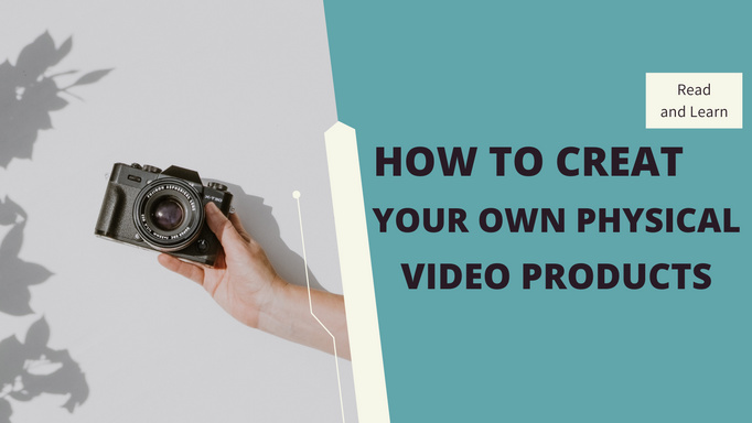 HOW TO CREATE YOUR OWN PHYSICAL VIDEO PRODUCTS