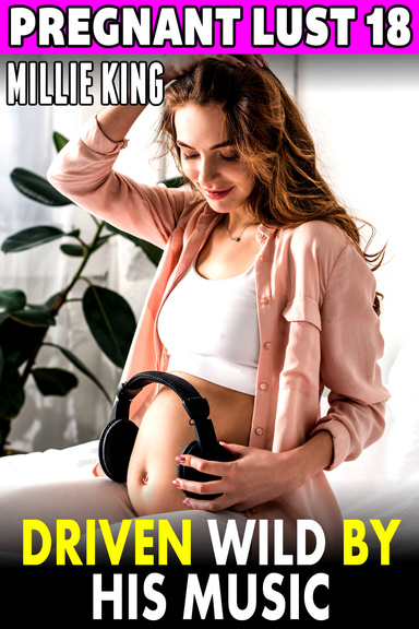 Driven Wild By His Music : Pregnant Lust 18