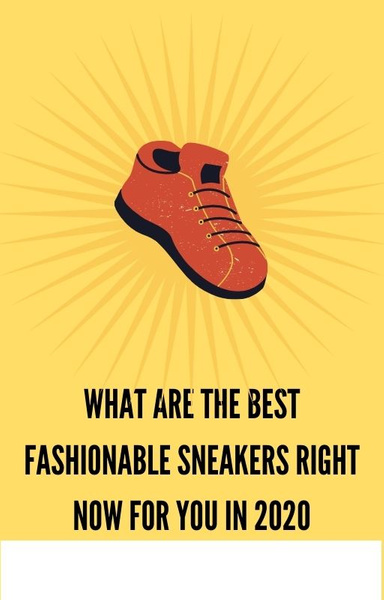 What Are The Best Fashionable Sneakers Right Now For You in 2020?