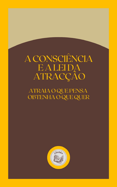 A CONSCIÊNCIA E A LEI DA ATRACÇÃO: ATRAIA O QUE PENSA OBTENHA O QUE QUER