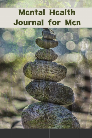 Mental Health Journal for Men: Creative Prompts, Practices, and Exercises  to Bolster Wellness