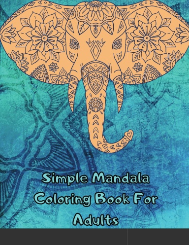 Simple Mandala Coloring Book For Adults: Stress Relief Coloring Book For Grown Ups Including over 40 Easy Mandalas Designed For Beginners