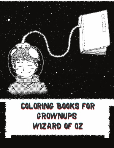 Coloring Books for Grownups Wizard of Oz: Vintage Coloring Books for Adults - Art & Quotes Reimagined from Frank Baum's Original The Wonderful Wizard of Oz