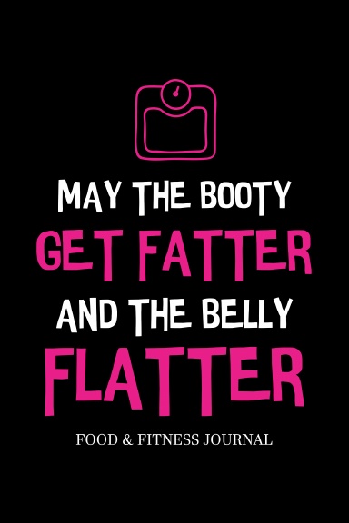 May the Booty Get Fatter and the Belly Flatter