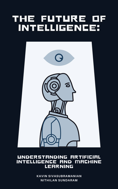 The Future of Intelligence: Understanding Artificial Intelligence and Machine Learning