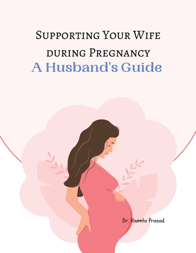 Supporting Your Wife during Pregnancy : A Husband's Guide