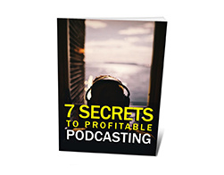 7 Secrets  to Profitable Podcasting