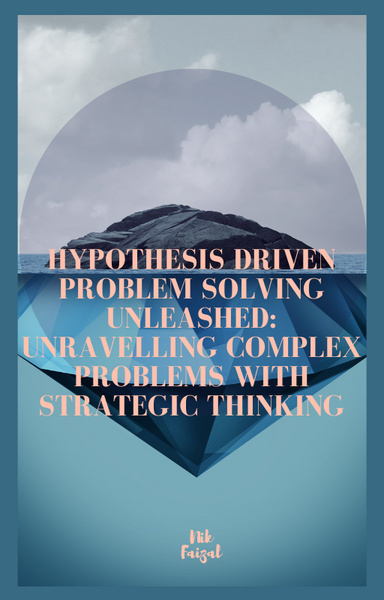 Hypothesis Driven Problem Solving Unleashed: Unravelling Complex Problems with Strategic Thinking