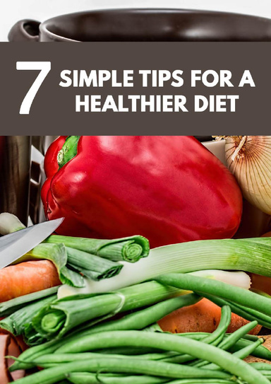 7 Simple Tips For A  Healthier Diet
