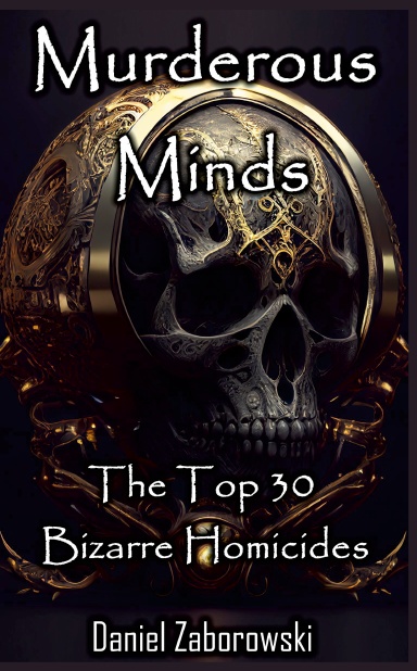 Murderous Minds: The Top 30 Bizarre Homicides