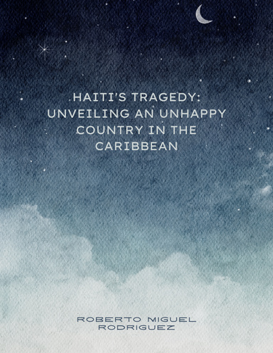 Haiti's Tragedy: Unveiling an Unhappy Country in the Caribbean