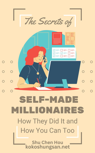 The Secrets Of Self-Made Millionaires: How They Did It And How You Can Too